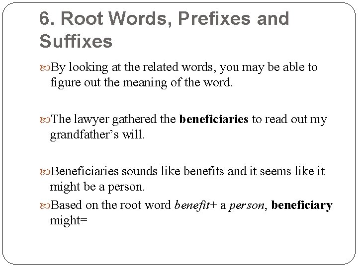 6. Root Words, Prefixes and Suffixes By looking at the related words, you may