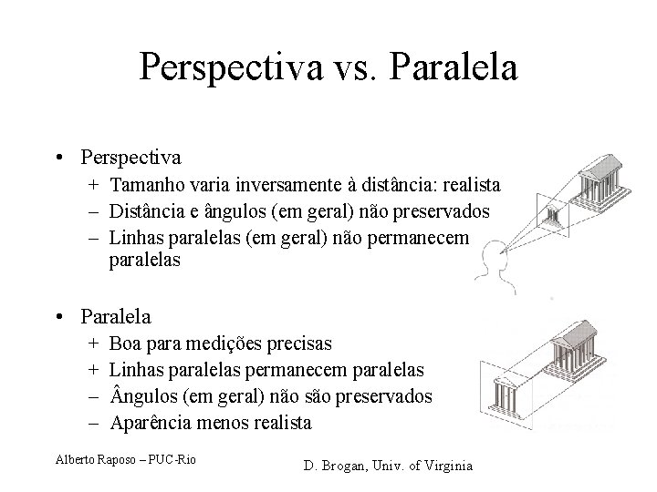 Perspectiva vs. Paralela • Perspectiva + Tamanho varia inversamente à distância: realista – Distância