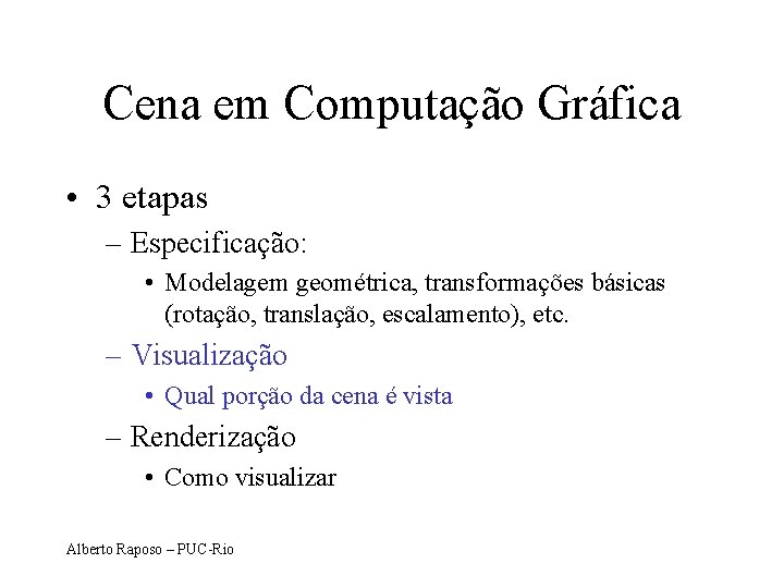 Cena em Computação Gráfica • 3 etapas – Especificação: • Modelagem geométrica, transformações básicas