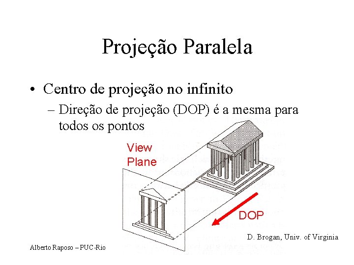 Projeção Paralela • Centro de projeção no infinito – Direção de projeção (DOP) é