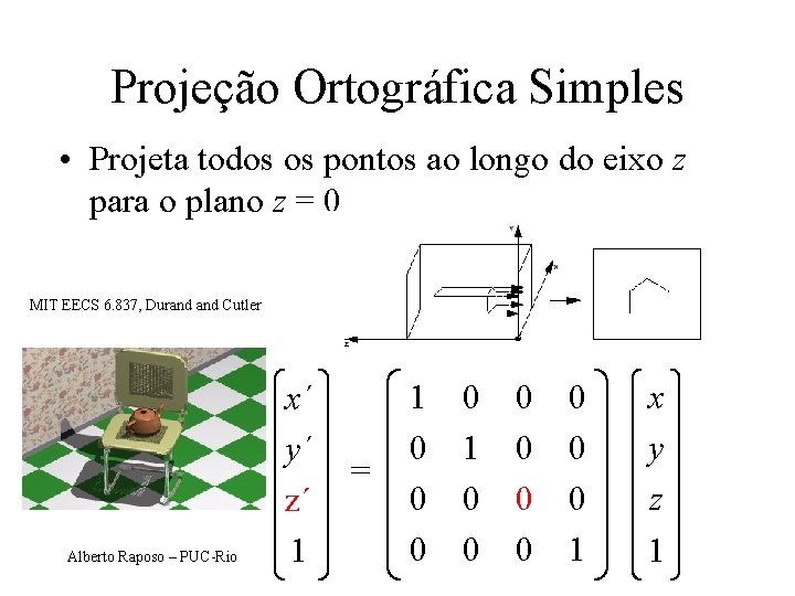 Projeção Ortográfica Simples • Projeta todos os pontos ao longo do eixo z para