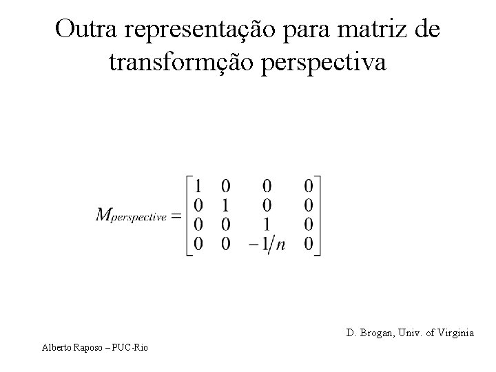 Outra representação para matriz de transformção perspectiva D. Brogan, Univ. of Virginia Alberto Raposo