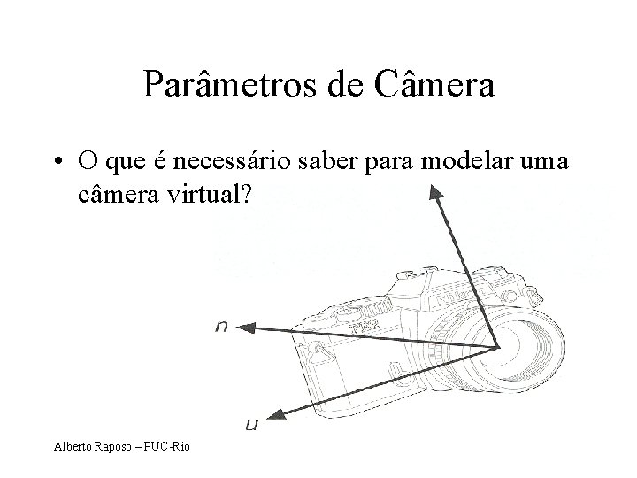 Parâmetros de Câmera • O que é necessário saber para modelar uma câmera virtual?