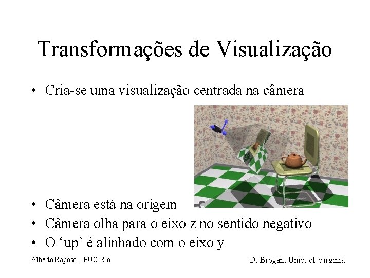 Transformações de Visualização • Cria-se uma visualização centrada na câmera • Câmera está na