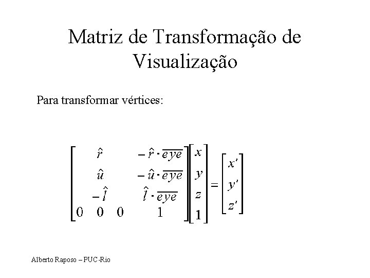 Matriz de Transformação de Visualização Para transformar vértices: Alberto Raposo – PUC-Rio 