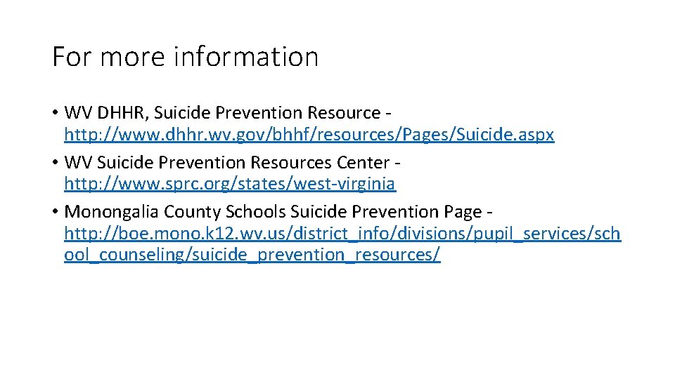 For more information • WV DHHR, Suicide Prevention Resource http: //www. dhhr. wv. gov/bhhf/resources/Pages/Suicide.