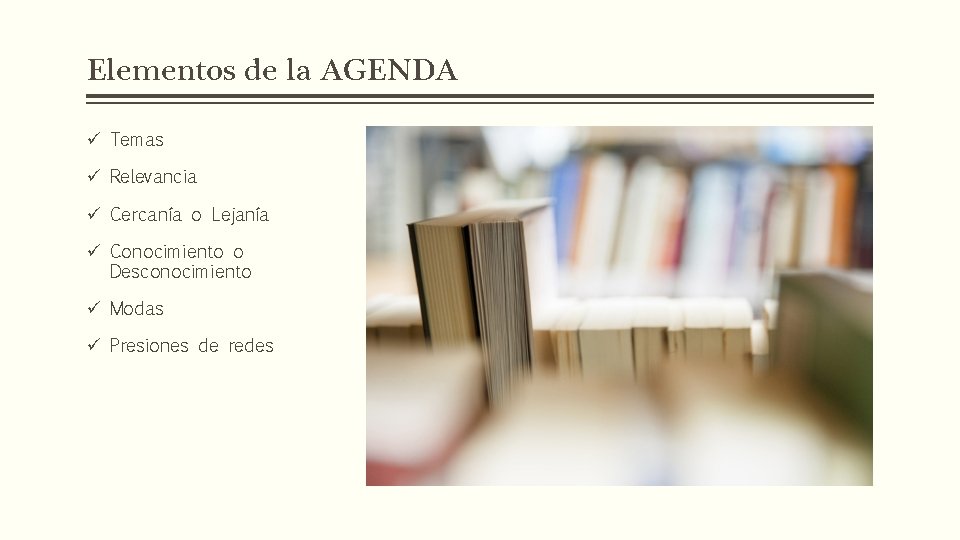 Elementos de la AGENDA ü Temas ü Relevancia ü Cercanía o Lejanía ü Conocimiento