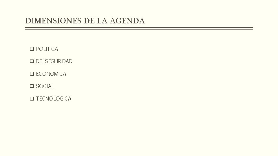 DIMENSIONES DE LA AGENDA q POLITICA q DE SEGURIDAD q ECONOMICA q SOCIAL q