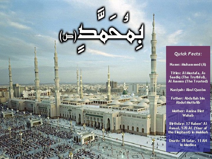 Quick Facts: Name: Muhammed (A) Titles: Al Mustafa, As Saadiq (The Truthful), Al Ameen