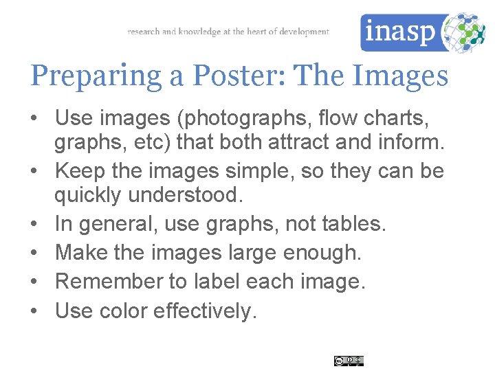 Preparing a Poster: The Images • Use images (photographs, flow charts, graphs, etc) that