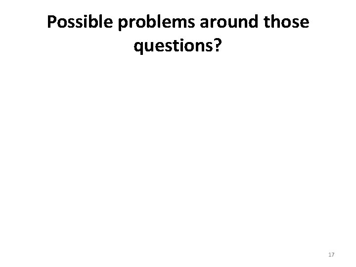 Possible problems around those questions? 17 