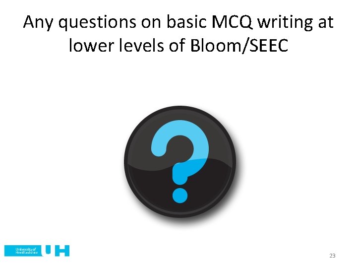 Any questions on basic MCQ writing at lower levels of Bloom/SEEC 23 