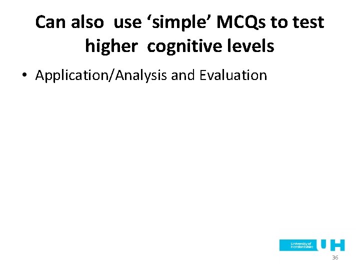 Can also use ‘simple’ MCQs to test higher cognitive levels • Application/Analysis and Evaluation