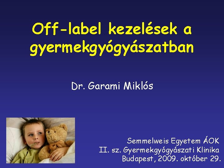 Off-label kezelések a gyermekgyógyászatban Dr. Garami Miklós Semmelweis Egyetem ÁOK II. sz. Gyermekgyógyászati Klinika