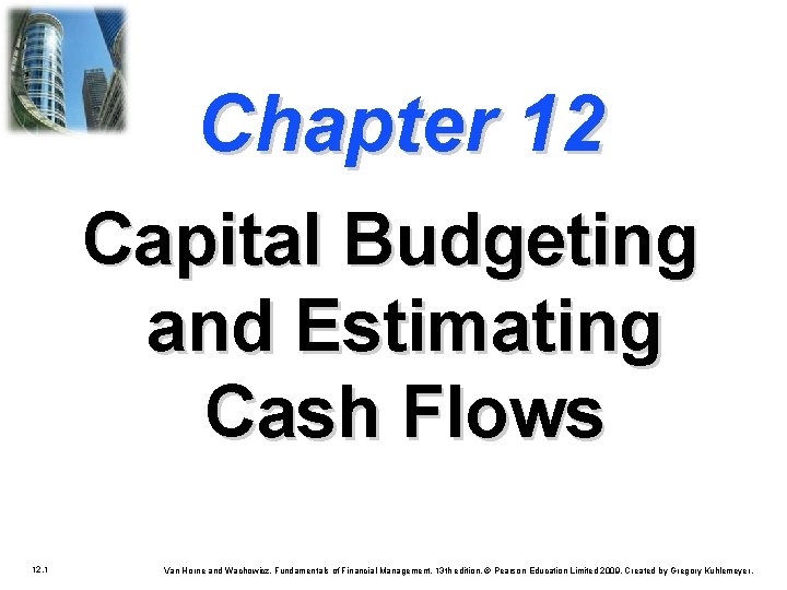Chapter 12 Capital Budgeting and Estimating Cash Flows 12. 1 Van Horne and Wachowicz,