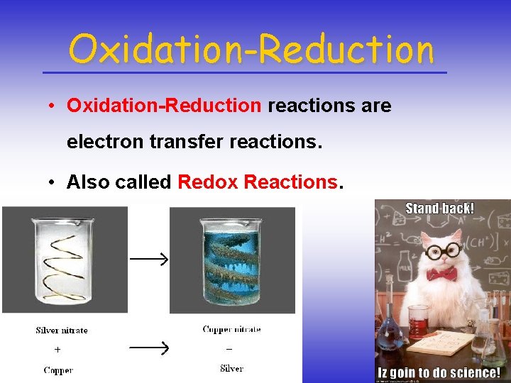 Oxidation-Reduction • Oxidation-Reduction reactions are electron transfer reactions. • Also called Redox Reactions. 