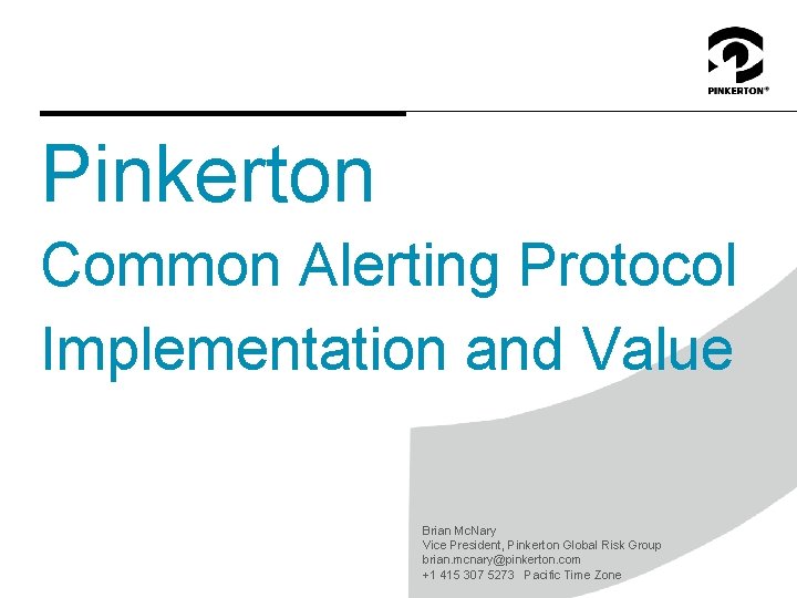 Pinkerton Common Alerting Protocol Implementation and Value Brian Mc. Nary Vice President, Pinkerton Global