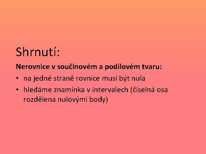 Shrnutí: Nerovnice v součinovém a podílovém tvaru: • na jedné straně rovnice musí být Shrnutí: Nerovnice v součinovém a podílovém tvaru: • na jedné straně rovnice musí být