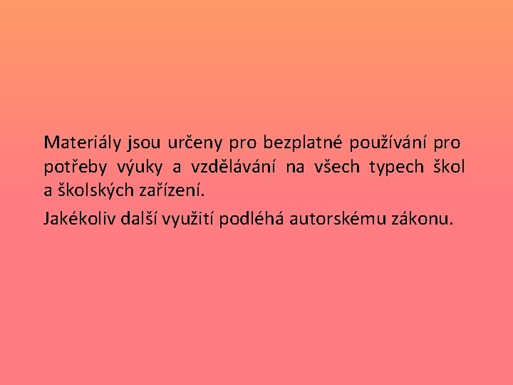 Materiály jsou určeny pro bezplatné používání pro potřeby výuky a vzdělávání na všech typech Materiály jsou určeny pro bezplatné používání pro potřeby výuky a vzdělávání na všech typech