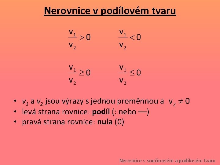 Nerovnice v podílovém tvaru • v 1 a v 2 jsou výrazy s jednou Nerovnice v podílovém tvaru • v 1 a v 2 jsou výrazy s jednou