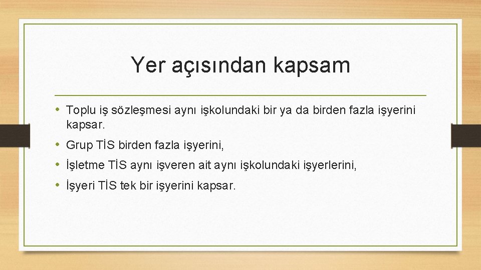 Yer açısından kapsam • Toplu iş sözleşmesi aynı işkolundaki bir ya da birden fazla