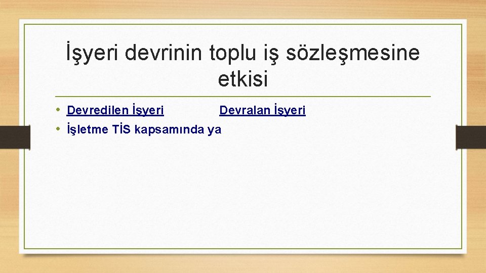 İşyeri devrinin toplu iş sözleşmesine etkisi • Devredilen İşyeri Devralan İşyeri • İşletme TİS