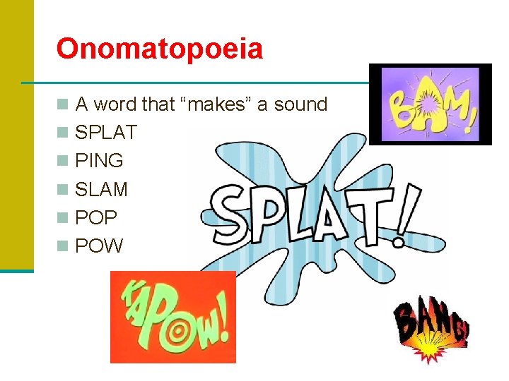 Onomatopoeia n A word that “makes” a sound n SPLAT n PING n SLAM