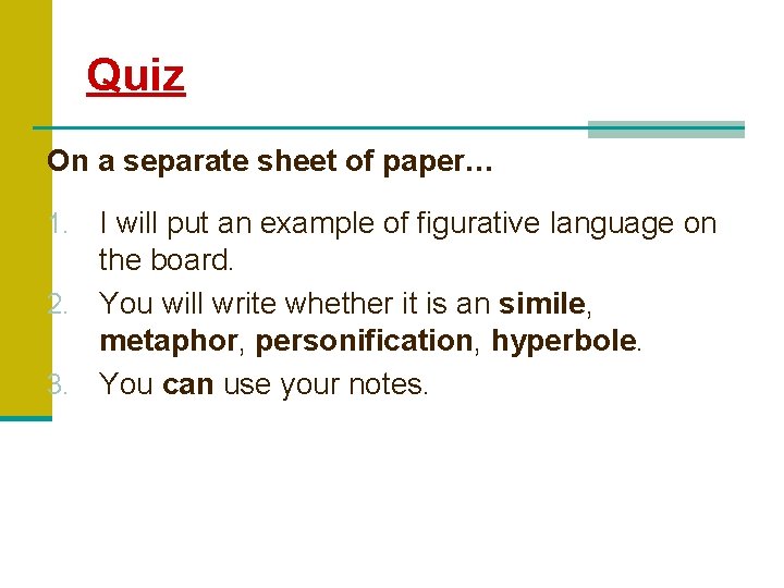 Quiz On a separate sheet of paper… I will put an example of figurative