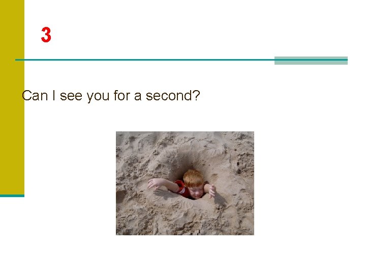 3 Can I see you for a second? 