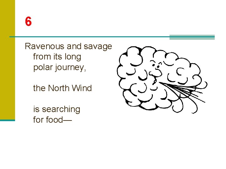 6 Ravenous and savage from its long polar journey, the North Wind is searching