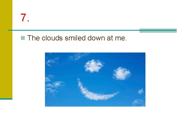 7. n The clouds smiled down at me. 