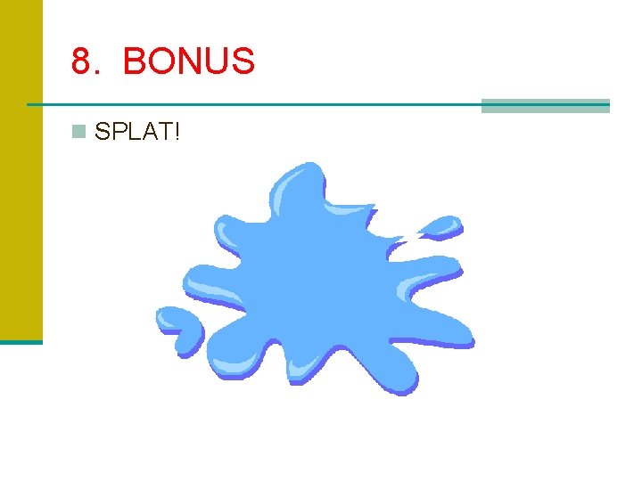 8. BONUS n SPLAT! 