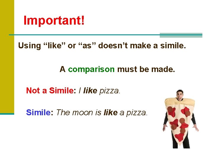 Important! Using “like” or “as” doesn’t make a simile. A comparison must be made.