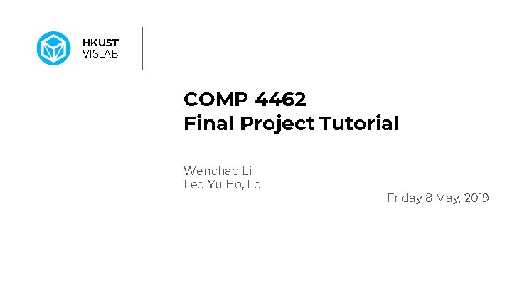 HKUST VISLAB COMP 4462 Final Project Tutorial Wenchao Li Leo Yu Ho, Lo Friday
