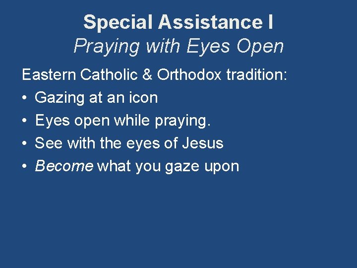 Special Assistance I Praying with Eyes Open Eastern Catholic & Orthodox tradition: • Gazing