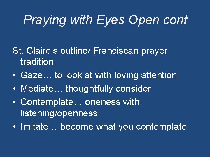 Praying with Eyes Open cont St. Claire’s outline/ Franciscan prayer tradition: • Gaze… to
