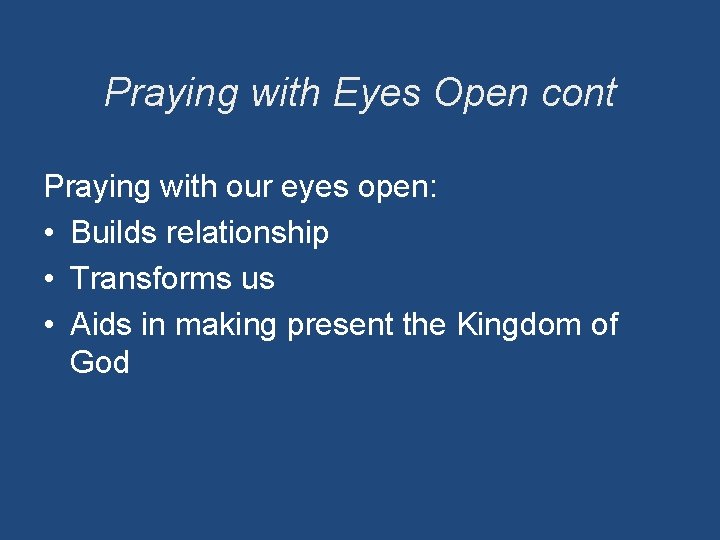 Praying with Eyes Open cont Praying with our eyes open: • Builds relationship •