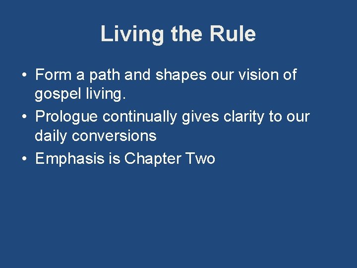 Living the Rule • Form a path and shapes our vision of gospel living.