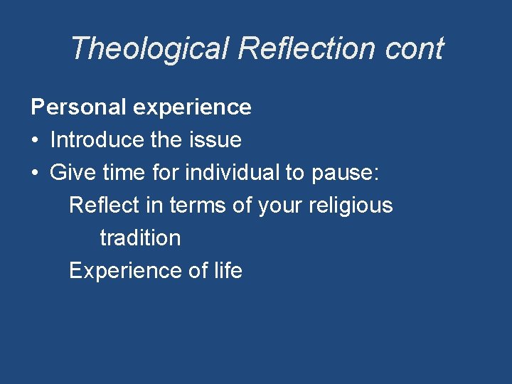 Theological Reflection cont Personal experience • Introduce the issue • Give time for individual