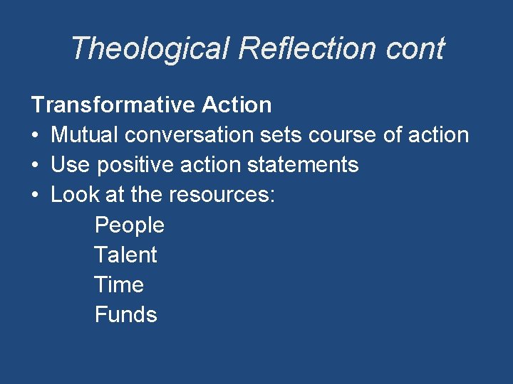 Theological Reflection cont Transformative Action • Mutual conversation sets course of action • Use