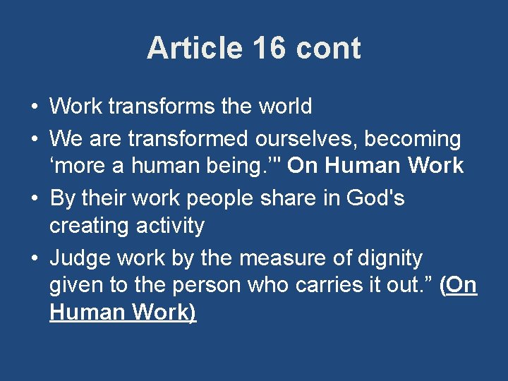 Article 16 cont • Work transforms the world • We are transformed ourselves, becoming