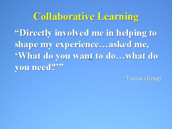 Collaborative Learning “Directly involved me in helping to shape my experience…asked me, ‘What do