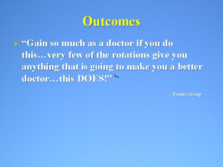 Outcomes Ø “Gain so much as a doctor if you do this…very few of