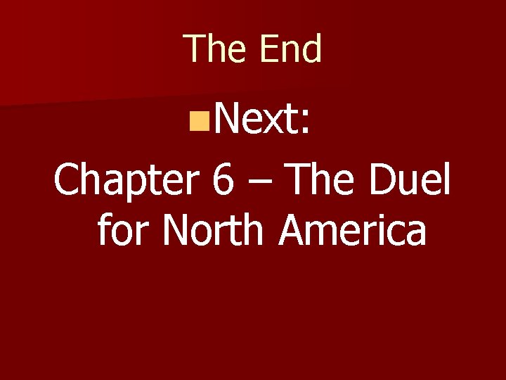 The End n. Next: Chapter 6 – The Duel for North America 