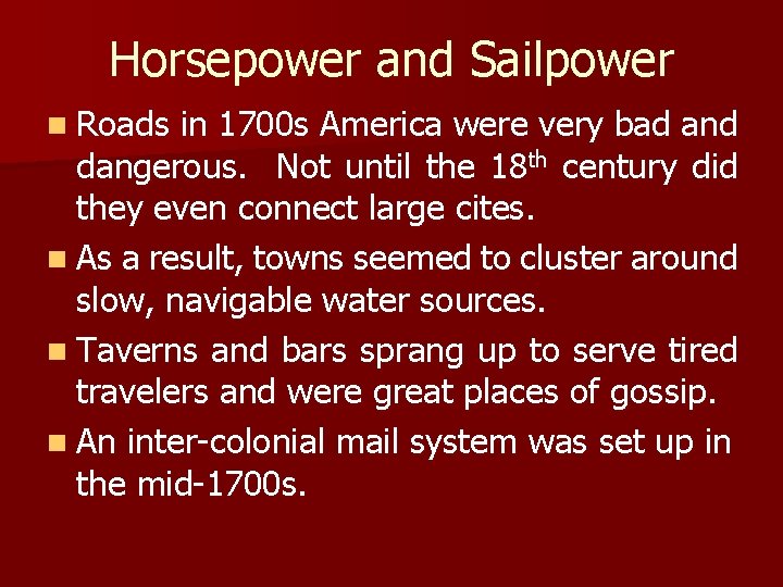 Horsepower and Sailpower n Roads in 1700 s America were very bad and dangerous.