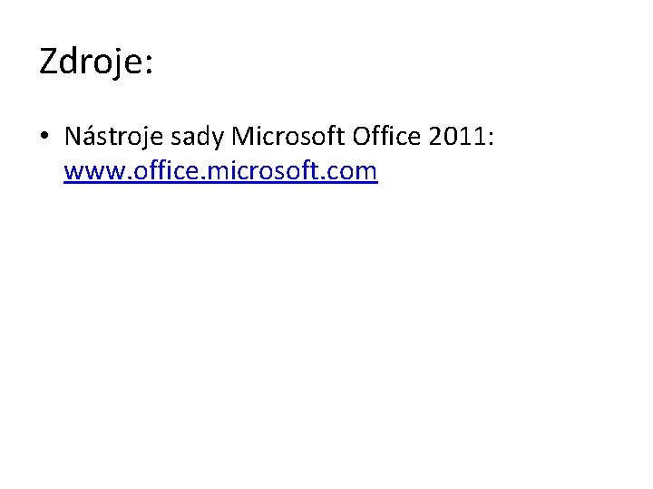 Zdroje: • Nástroje sady Microsoft Office 2011: www. office. microsoft. com 