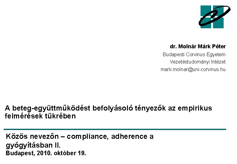 dr. Molnár Márk Péter Budapesti Corvinus Egyetem Vezetéstudományi Intézet mark. molnar@uni-corvinus. hu A beteg-együttműködést