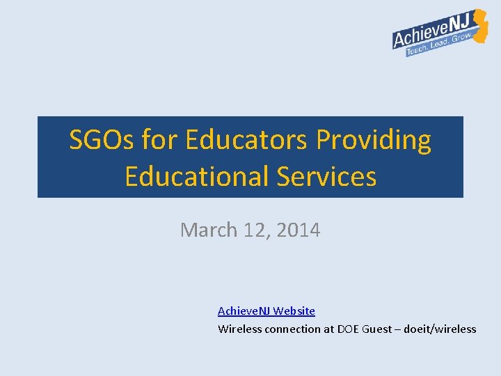 SGOs for Educators Providing Educational Services March 12, 2014 Achieve. NJ Website Wireless connection SGOs for Educators Providing Educational Services March 12, 2014 Achieve. NJ Website Wireless connection