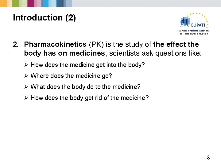 Introduction (2) European Patients’ Academy on Therapeutic Innovation 2. Pharmacokinetics (PK) is the study