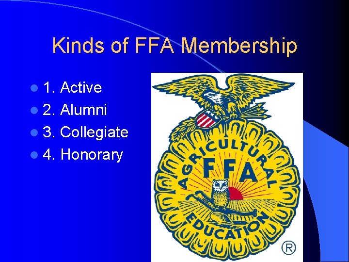 Kinds of FFA Membership l 1. Active l 2. Alumni l 3. Collegiate l